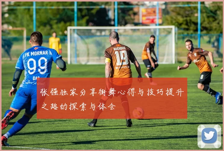 张强独家分享街舞心得与技巧提升之路的探索与体会